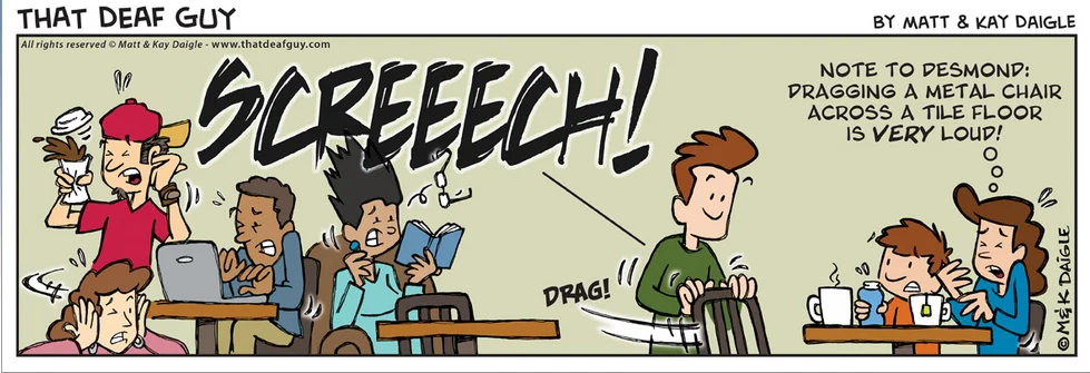 Comic strip showing a loud screeching noise from a chair dragging across the floor disturbing hearing people, while a Deaf individual remains unaffected and unaware of the sound.